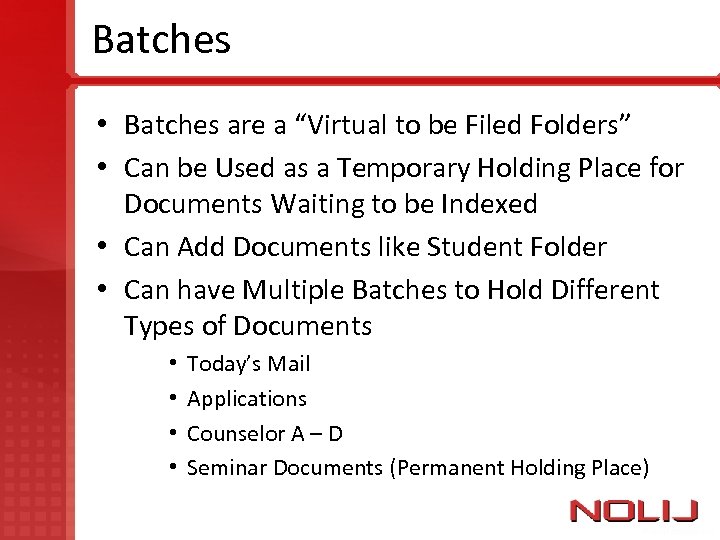 Batches • Batches are a “Virtual to be Filed Folders” • Can be Used