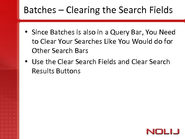 Batches – Clearing the Search Fields • Since Batches is also in a Query