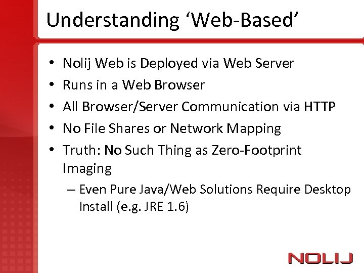 Understanding ‘Web-Based’ • • • Nolij Web is Deployed via Web Server Runs in