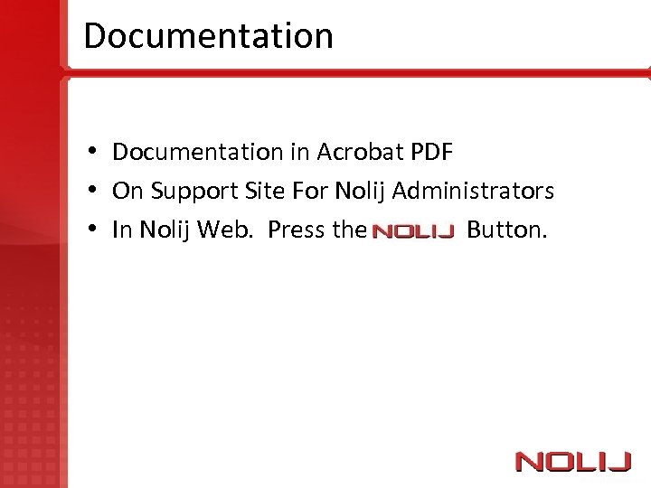 Documentation • Documentation in Acrobat PDF • On Support Site For Nolij Administrators •