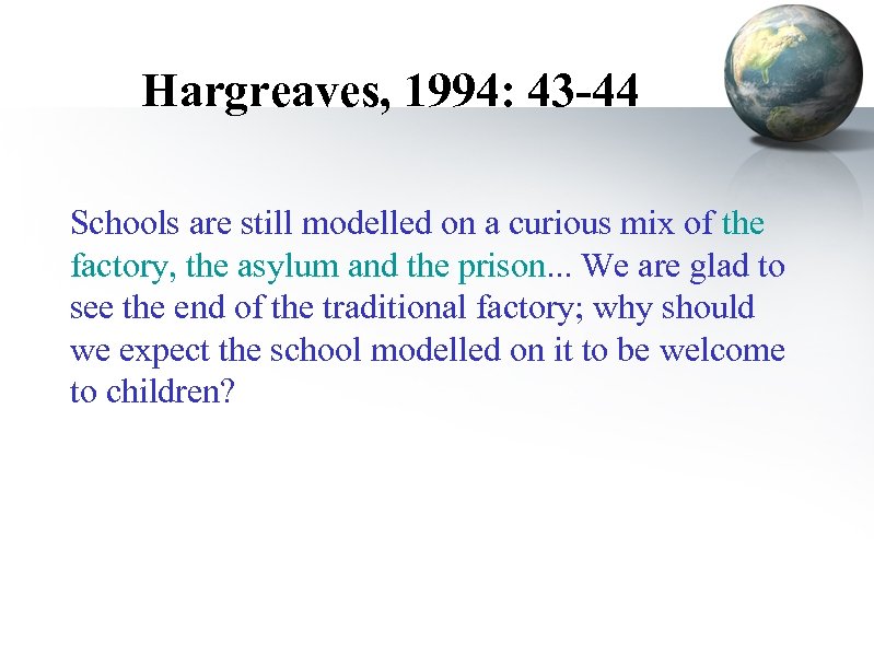 Hargreaves, 1994: 43 -44 Schools are still modelled on a curious mix of the