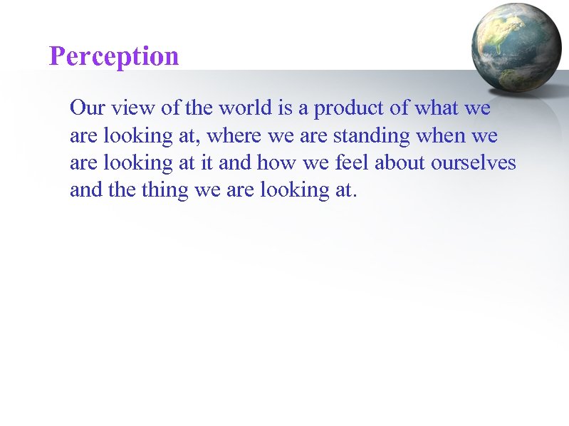 Perception Our view of the world is a product of what we are looking