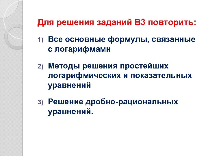 Для решения заданий В 3 повторить: 1) Все основные формулы, связанные с логарифмами 2)