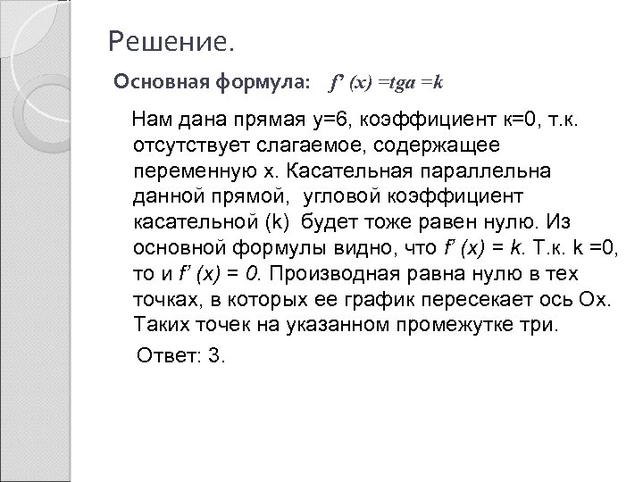 Решение. Основная формула: f’ (x) =tga =k Нам дана прямая у=6, коэффициент к=0, т.