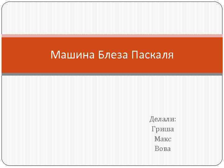 Машина Блеза Паскаля Делали: Гриша Макс Вова 
