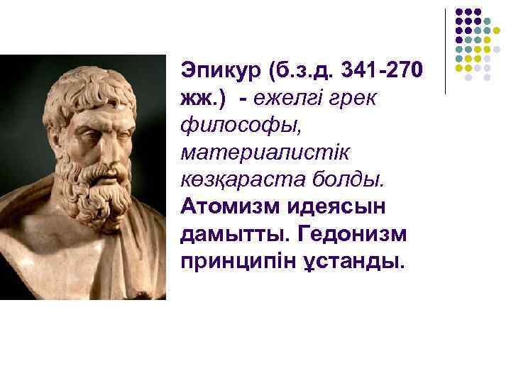 Эпикур (б. з. д. 341 -270 жж. ) - ежелгі грек философы, материалистік көзқараста