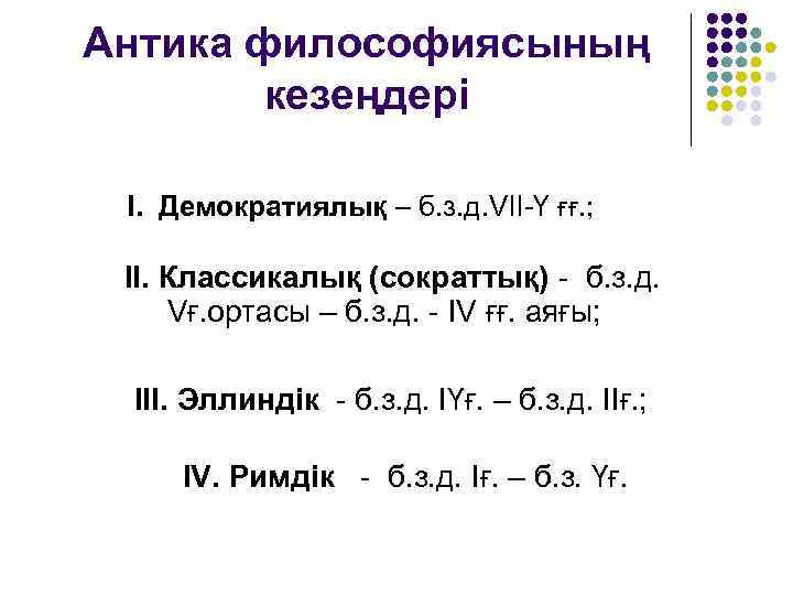 Антика философиясының кезеңдері І. Демократиялық – б. з. д. VII-Ү ғғ. ; ІI. Классикалық