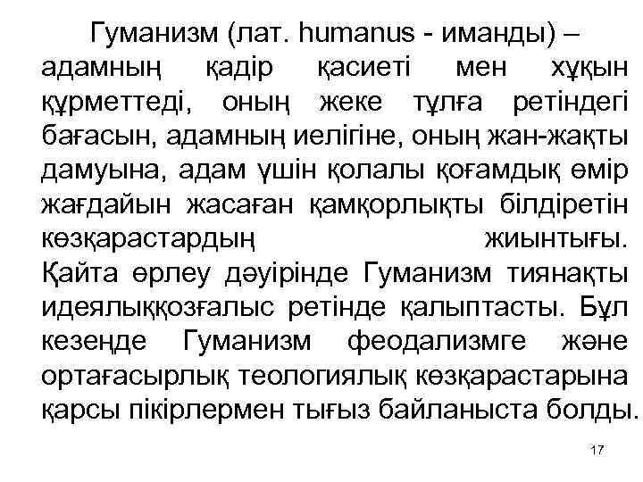  Гуманизм (лат. humanus - иманды) – адамның қадір қасиеті мен хұқын құрметтеді, оның