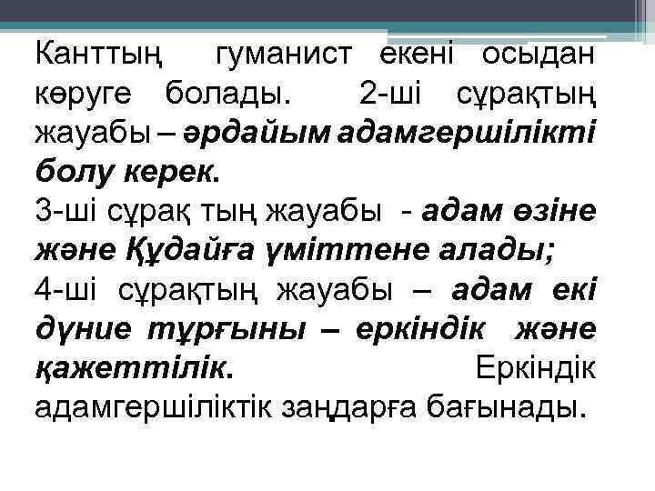 Канттың гуманист екені осыдан көруге болады. 2 -ші сұрақтың жауабы – әрдайым адамгершілікті болу