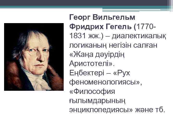 Георг Вильгельм Фридрих Гегель (17701831 жж. ) – диалектикалық логиканың негізін салған «Жаңа дәуірдің