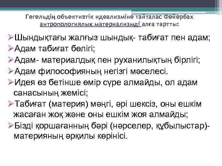 Гегельдің объективтік идеализміне тайталас Фейербах антропологиялық материализмді алға тартты: ØШындықтағы жалғыз шындық- табиғат пен