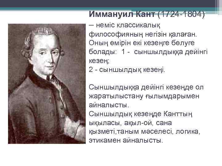 Иммануил Кант (1724 -1804) – неміс классикалық философияның негізін қалаған. Оның өмірін екі кезеңге