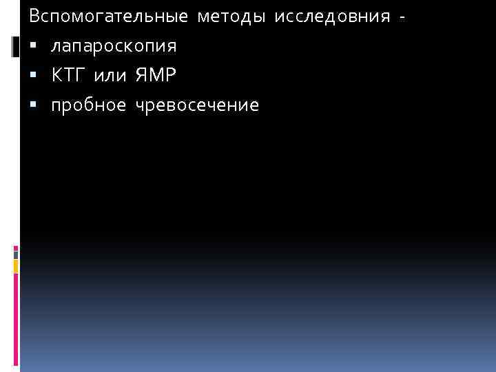 Вспомогательные методы исследовния лапароскопия КТГ или ЯМР пробное чревосечение 