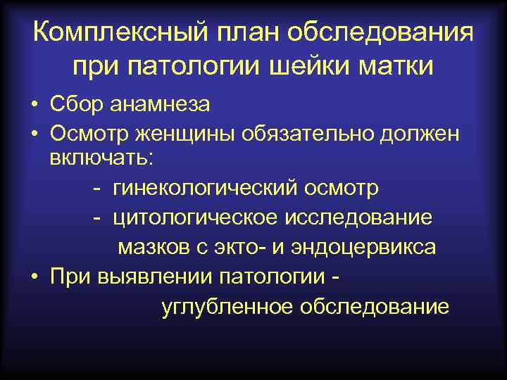 Комплексный план обследования при патологии шейки матки • Сбор анамнеза • Осмотр женщины обязательно