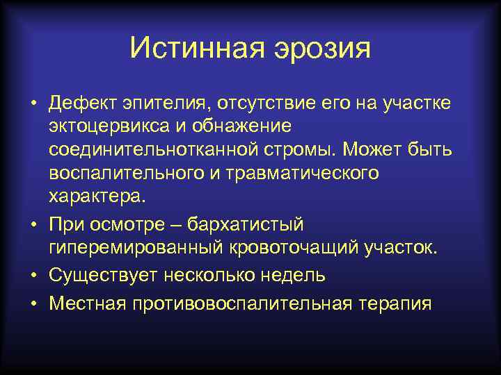 Истинная эрозия • Дефект эпителия, отсутствие его на участке эктоцервикса и обнажение соединительнотканной стромы.
