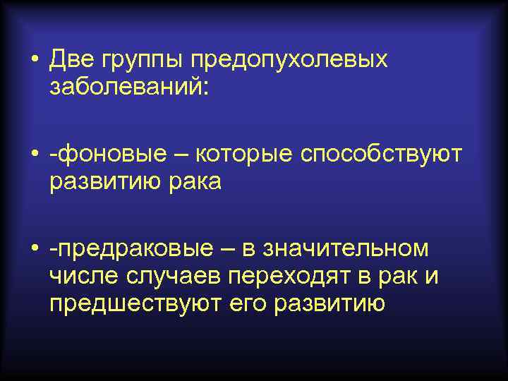  • Две группы предопухолевых заболеваний: • -фоновые – которые способствуют развитию рака •