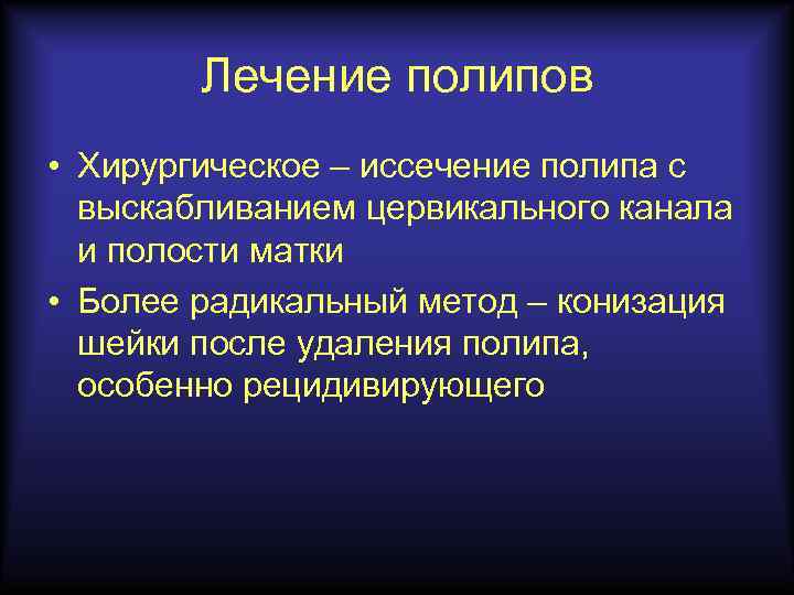 Лечение полипов • Хирургическое – иссечение полипа с выскабливанием цервикального канала и полости матки