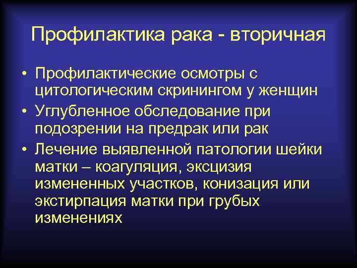 Профилактика рака - вторичная • Профилактические осмотры с цитологическим скринингом у женщин • Углубленное