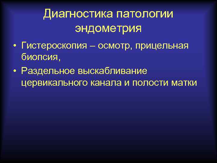Диагностика патологии эндометрия • Гистероскопия – осмотр, прицельная биопсия, • Раздельное выскабливание цервикального канала