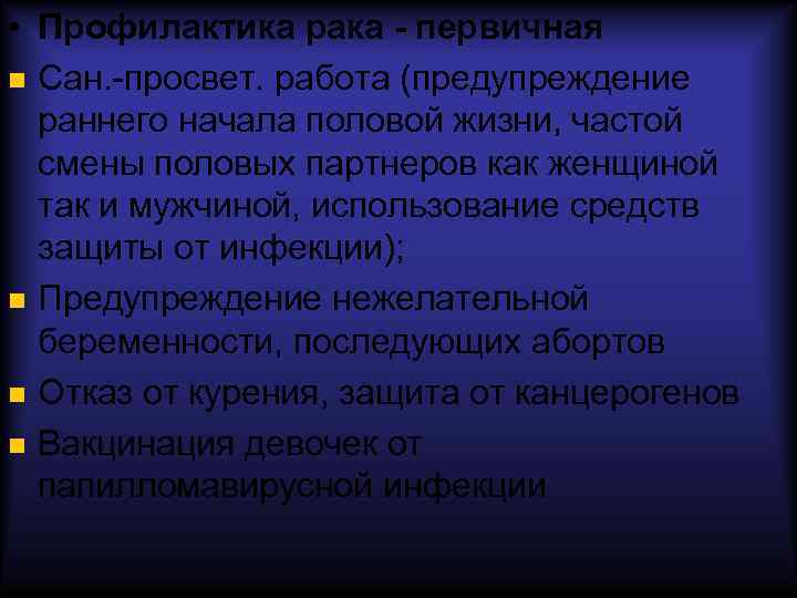 • Профилактика рака - первичная Сан. -просвет. работа (предупреждение раннего начала половой жизни,