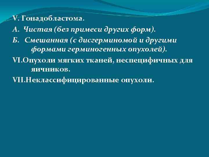 V. Гонадобластома. А. Чистая (без примеси других форм). Б. Смешанная (с дисгерминомой и другими