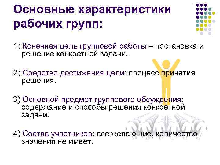 Основные характеристики рабочих групп: 1) Конечная цель групповой работы – постановка и решение конкретной