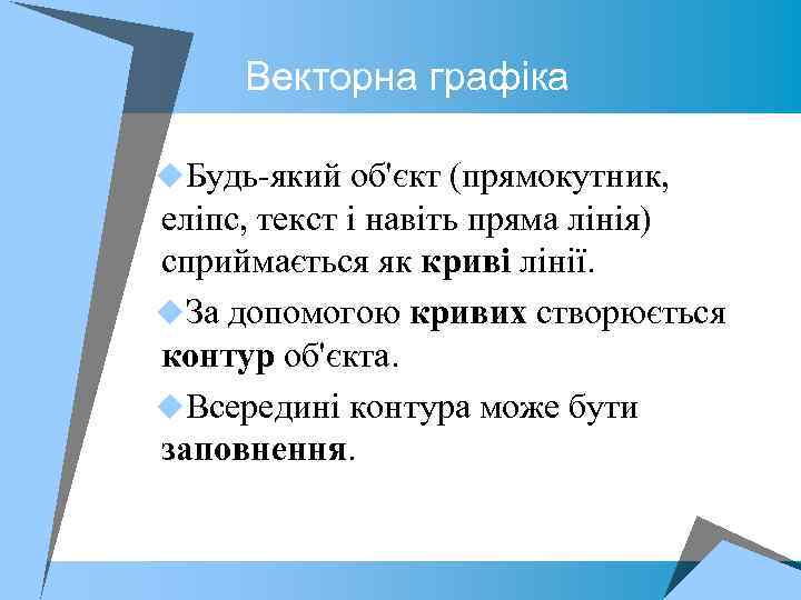 Векторна графіка u. Будь-який об'єкт (прямокутник, еліпс, текст і навіть пряма лінія) сприймається як