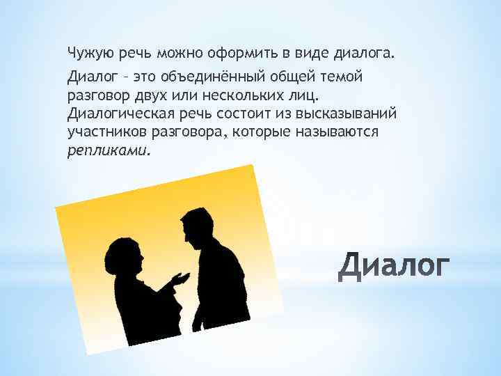 Чужую речь можно оформить в виде диалога. Диалог – это объединённый общей темой разговор