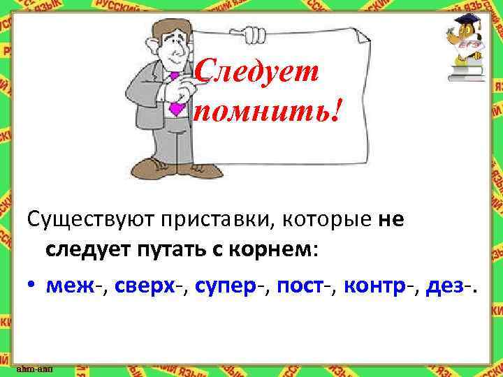 Следует помнить! Существуют приставки, которые не следует путать с корнем: • меж-, сверх-, супер-,