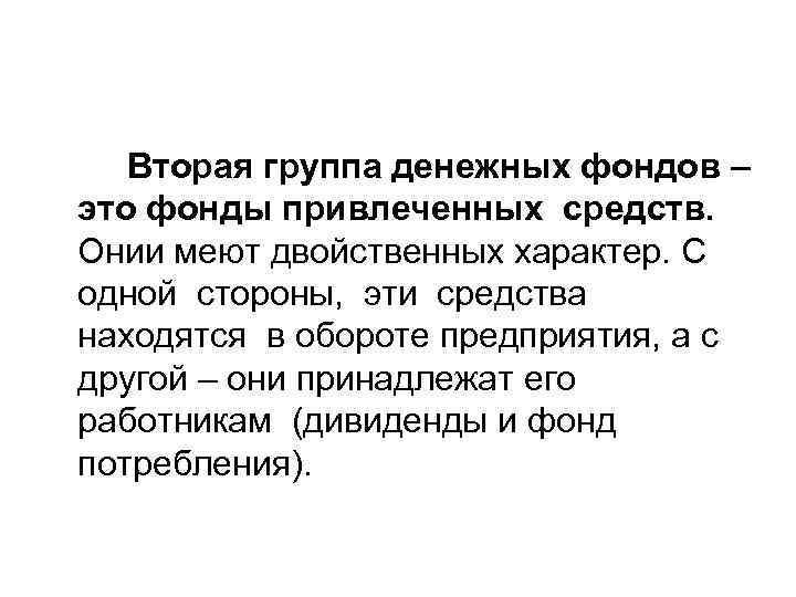  Вторая группа денежных фондов – это фонды привлеченных средств. Онии меют двойственных характер.