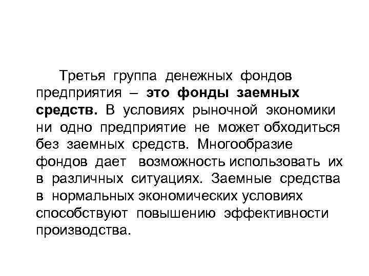  Третья группа денежных фондов предприятия – это фонды заемных средств. В условиях рыночной