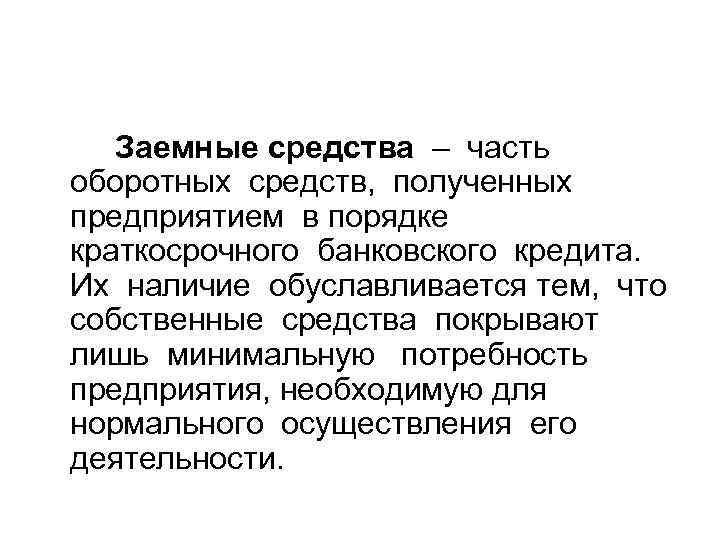 Заемные средства – часть оборотных средств, полученных предприятием в порядке краткосрочного банковского кредита. Их