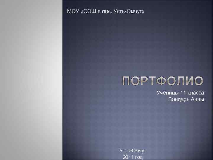 МОУ «СОШ в пос. Усть-Омчуг» Ученицы 11 класса Бондарь Анны Усть-Омчуг 2011 год 