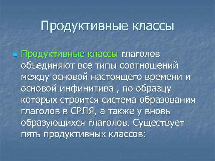 Продуктивные классы n Продуктивные классы глаголов объединяют все типы соотношений между основой настоящего времени