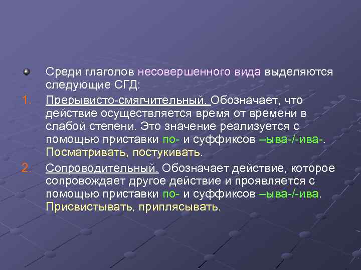 1. 2. Среди глаголов несовершенного вида выделяются следующие СГД: Прерывисто-смягчительный. Обозначает, что действие осуществляется