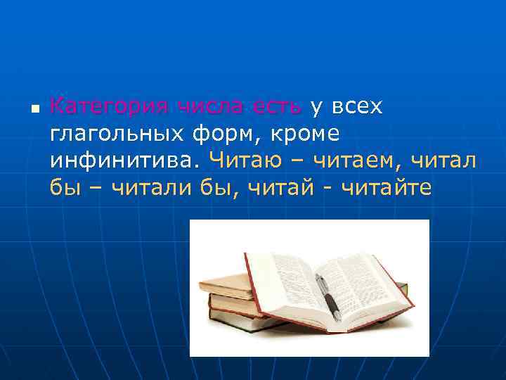 n Категория числа есть у всех глагольных форм, кроме инфинитива. Читаю – читаем, читал