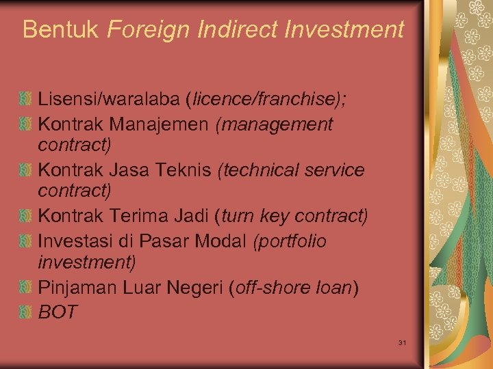 Bentuk Foreign Indirect Investment Lisensi/waralaba (licence/franchise); Kontrak Manajemen (management contract) Kontrak Jasa Teknis (technical