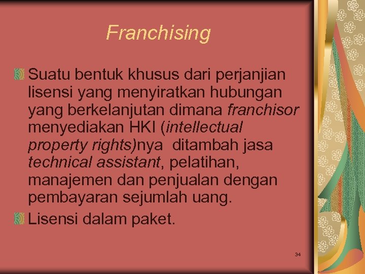 Franchising Suatu bentuk khusus dari perjanjian lisensi yang menyiratkan hubungan yang berkelanjutan dimana franchisor