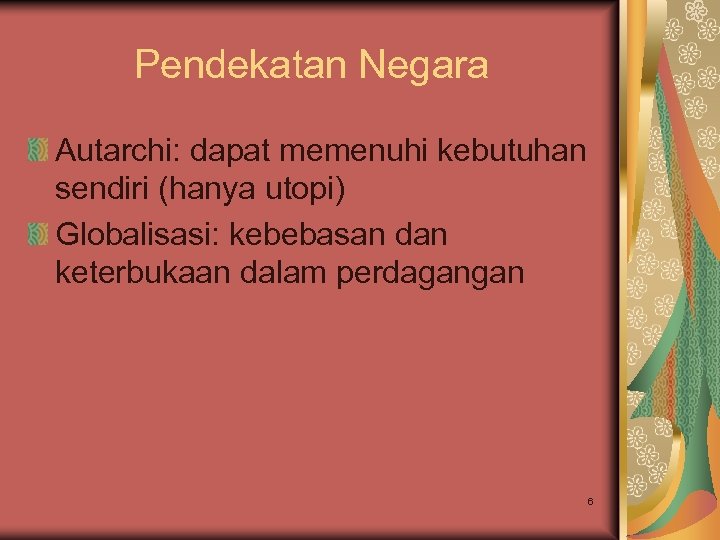 Pendekatan Negara Autarchi: dapat memenuhi kebutuhan sendiri (hanya utopi) Globalisasi: kebebasan dan keterbukaan dalam