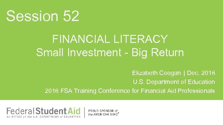 Session 52 FINANCIAL LITERACY Small Investment - Big Return Elizabeth Coogan | Dec. 2016