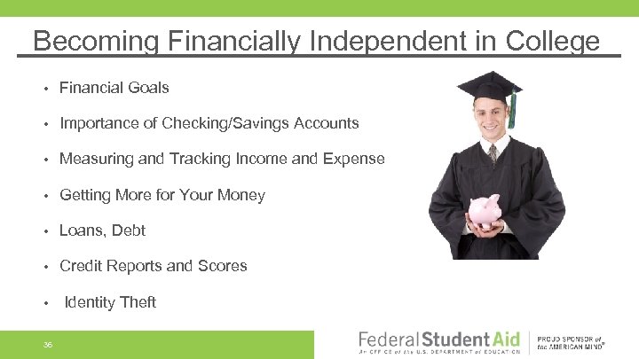 Becoming Financially Independent in College • Financial Goals • Importance of Checking/Savings Accounts •