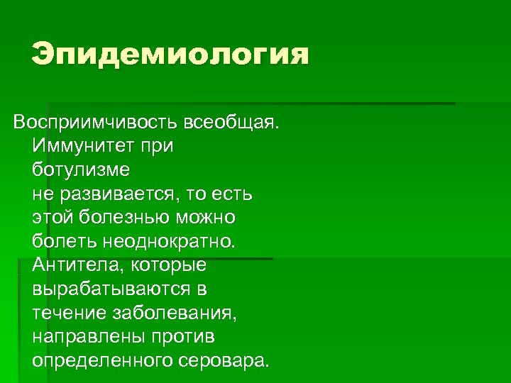 Эпидемиология Восприимчивость всеобщая. Иммунитет при ботулизме не развивается, то есть этой болезнью можно болеть