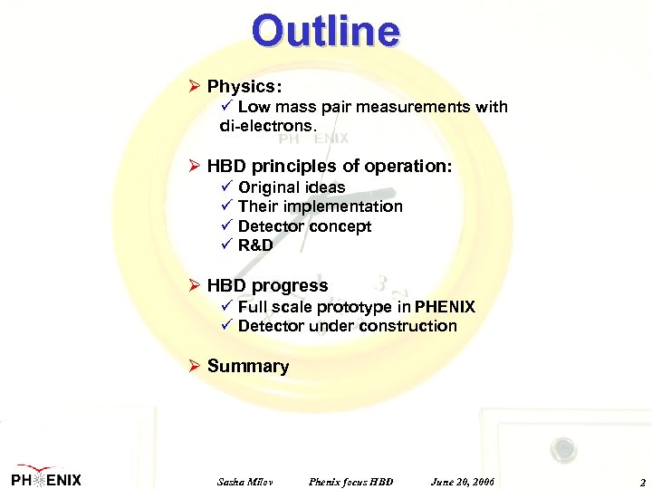 Outline Ø Physics: ü Low mass pair measurements with di-electrons. Ø HBD principles of
