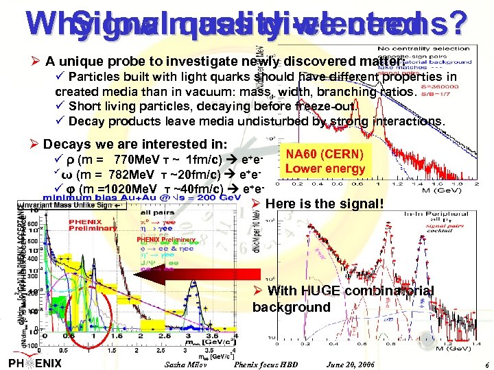 Why low mass di-electrons? Signal quality we need Ø A unique probe to investigate