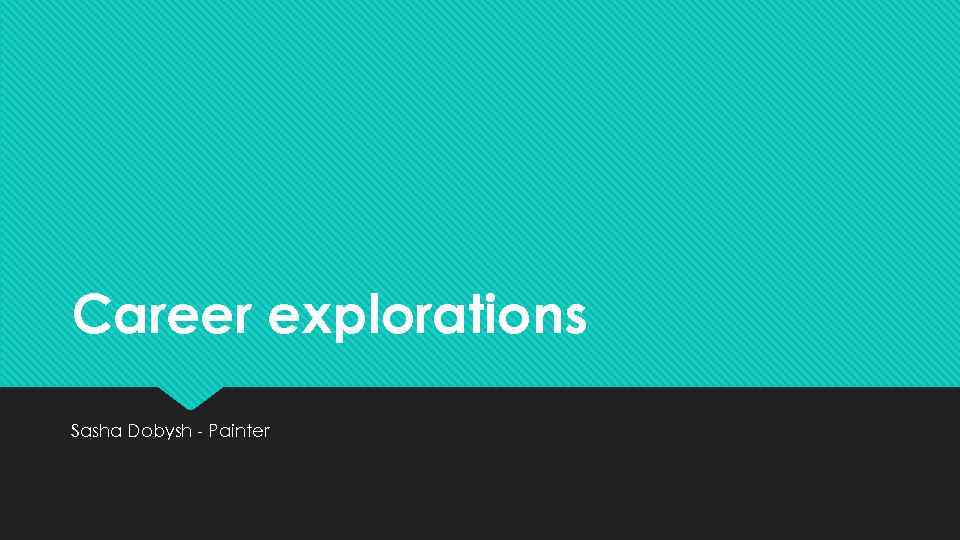Career explorations Sasha Dobysh - Painter 
