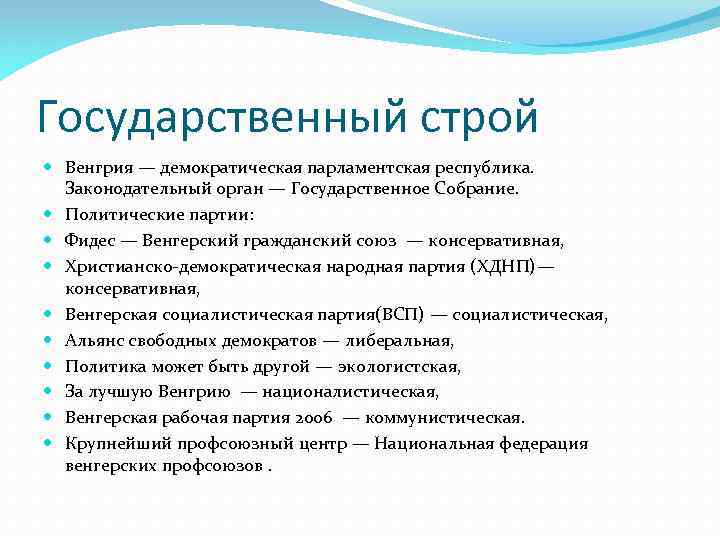 Государственный строй Венгрия — демократическая парламентская республика. Законодательный орган — Государственное Собрание. Политические партии: