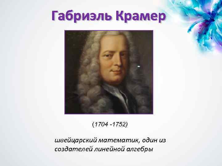 (1704 -1752) швейцарский математик, один из создателей линейной алгебры 