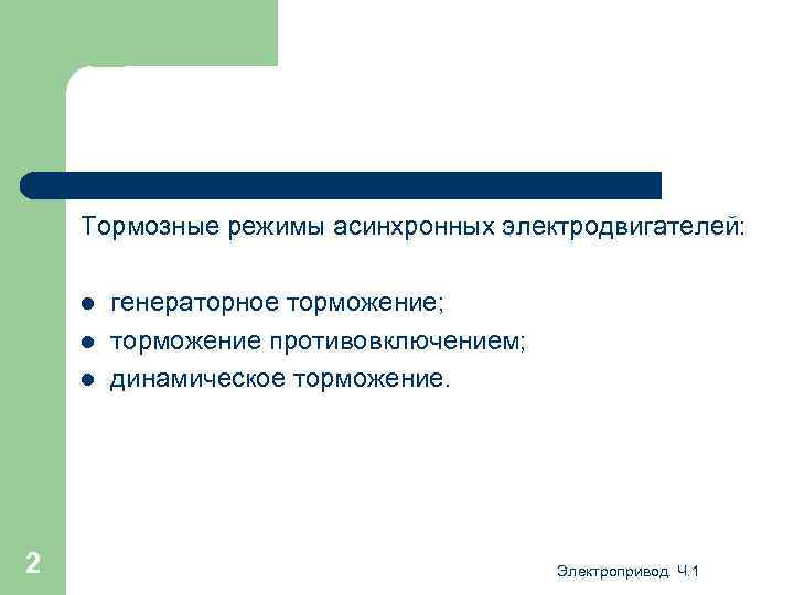 Тормозные режимы асинхронных электродвигателей: l l l 2 генераторное торможение; торможение противовключением; динамическое торможение.