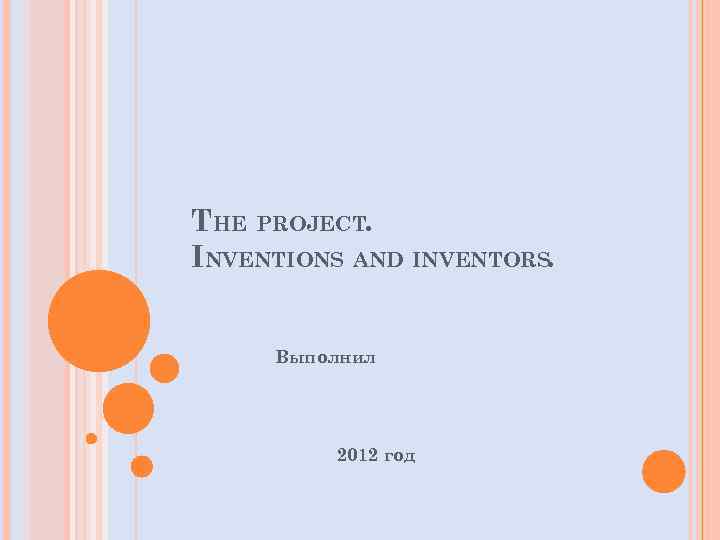 THE PROJECT. INVENTIONS AND INVENTORS. Выполнил 2012 год 