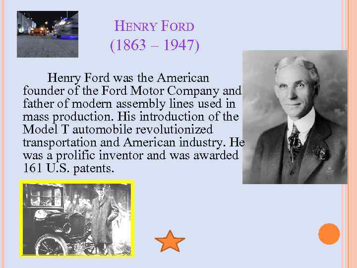 HENRY FORD (1863 – 1947) Henry Ford was the American founder of the Ford